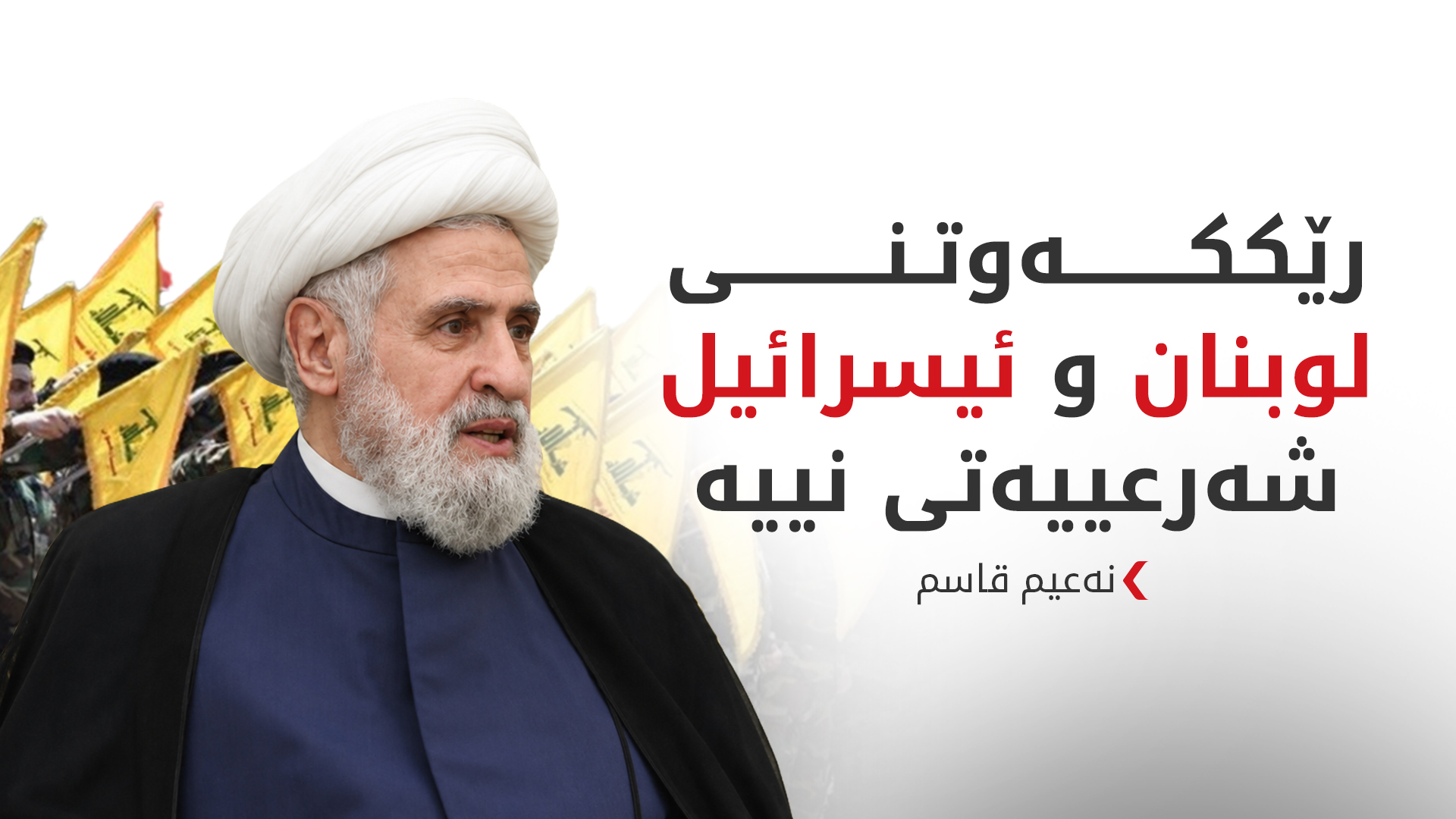 نەعیم قاسم: رێککەوتنی لوبنان و ئیسرائیل شەرعییەتی نییە