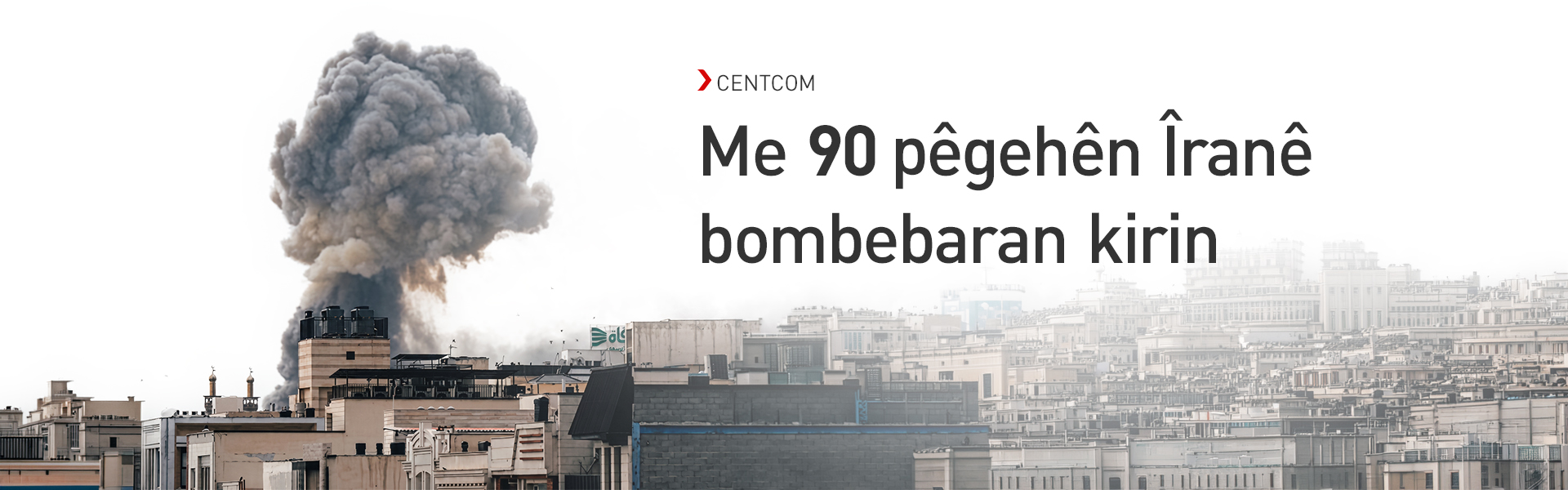CENTCOM: Me 90 pêgehên Îranê bombebaran kirin