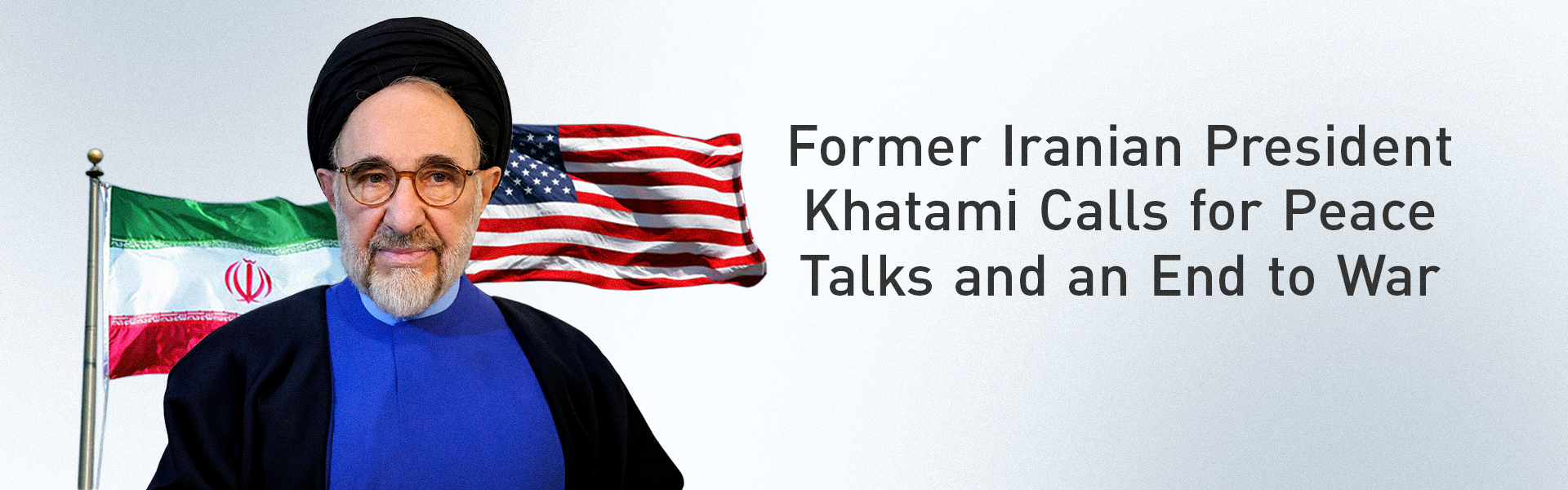 Former Iranian President Khatami Calls for Peace Talks and an End to War