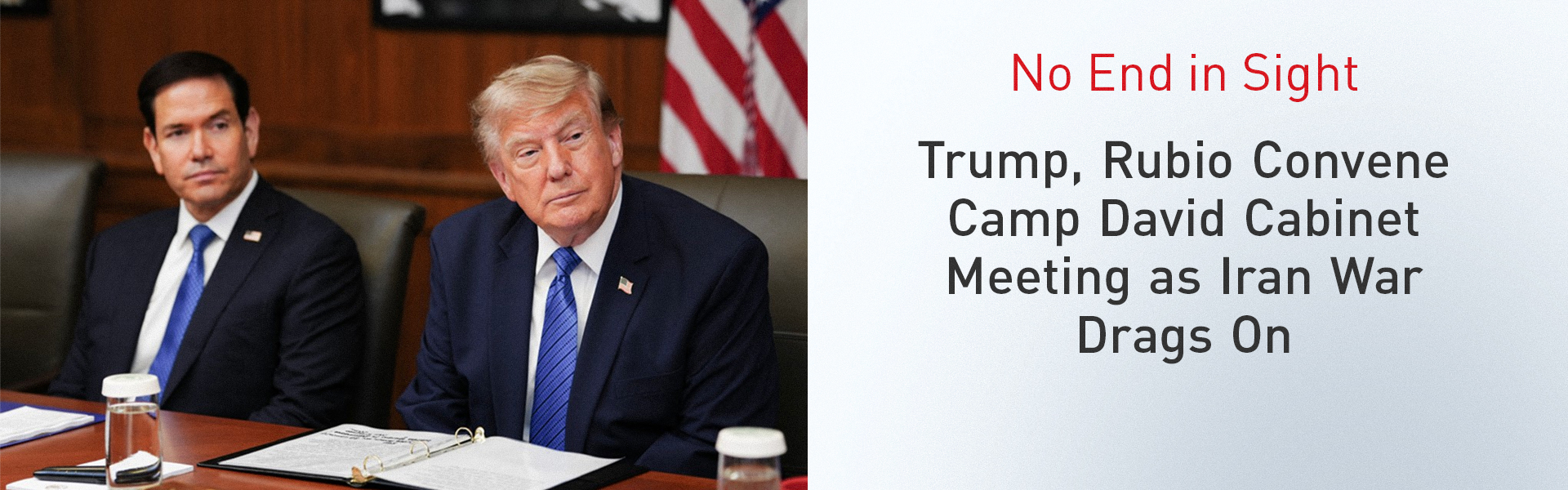 Trump and Rubio Hold Cabinet Meeting at Camp David as Iran War Enters New Phase With No Endgame in Sight