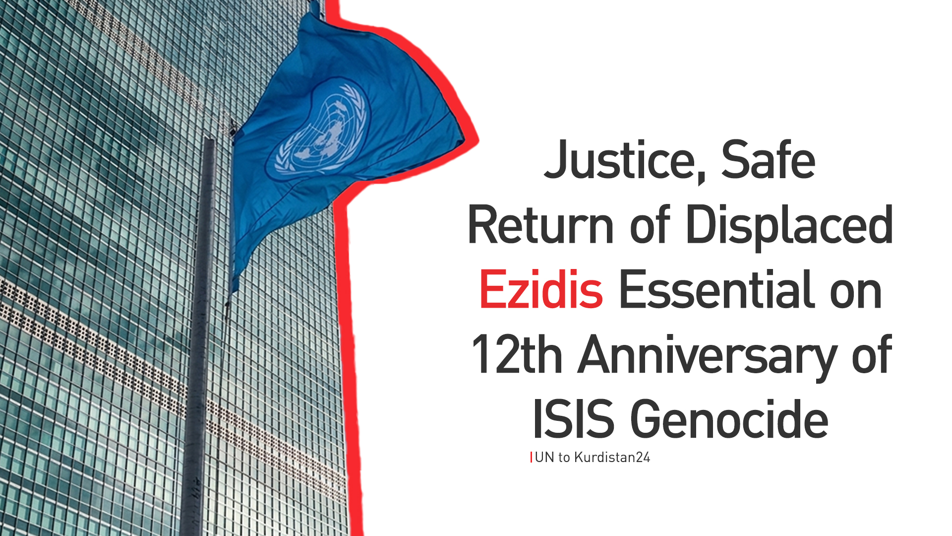 UN to Kurdistan24: Justice, Safe Return of Displaced Ezidis Essential on 12th Anniversary of ISIS Genocide