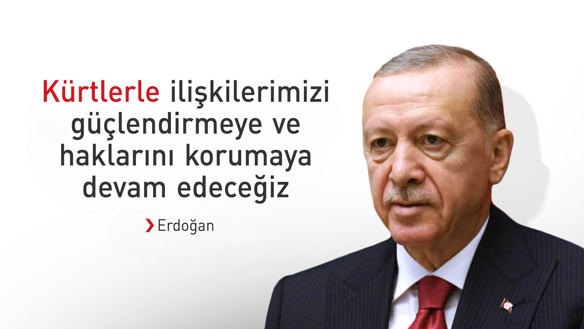 Erdoğan: Kürtlerle ilişkilerimizi güçlendireceğiz