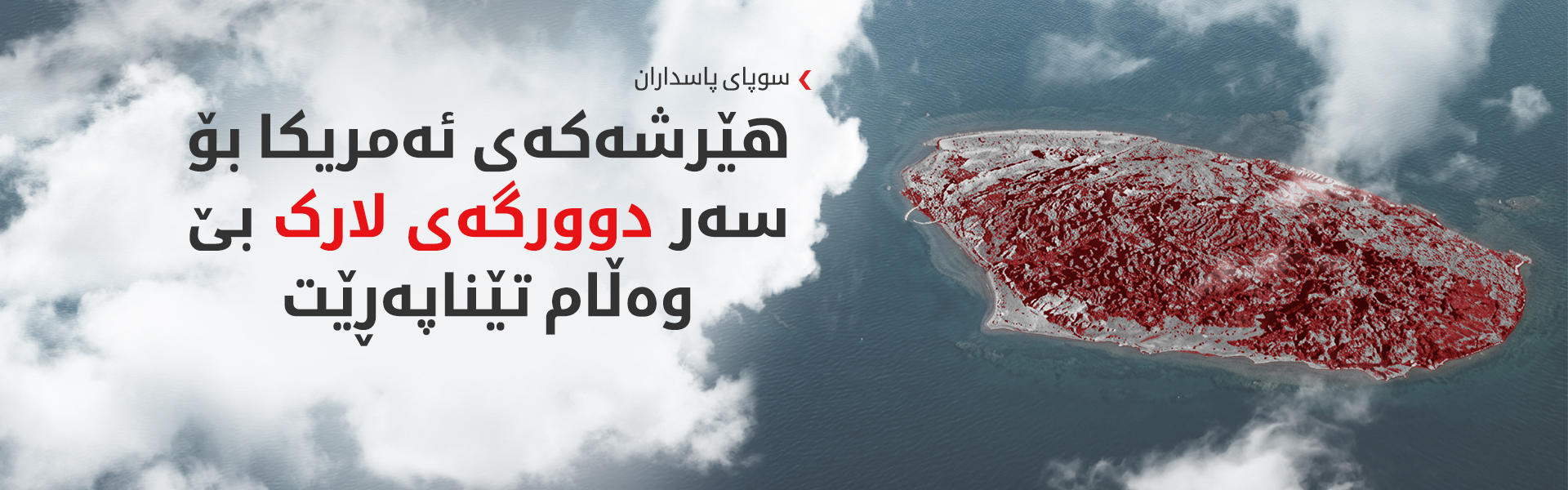 سوپای پاسداران هێرشەکەی سەر دوورگەی لارکی پشتڕاست کردەوە