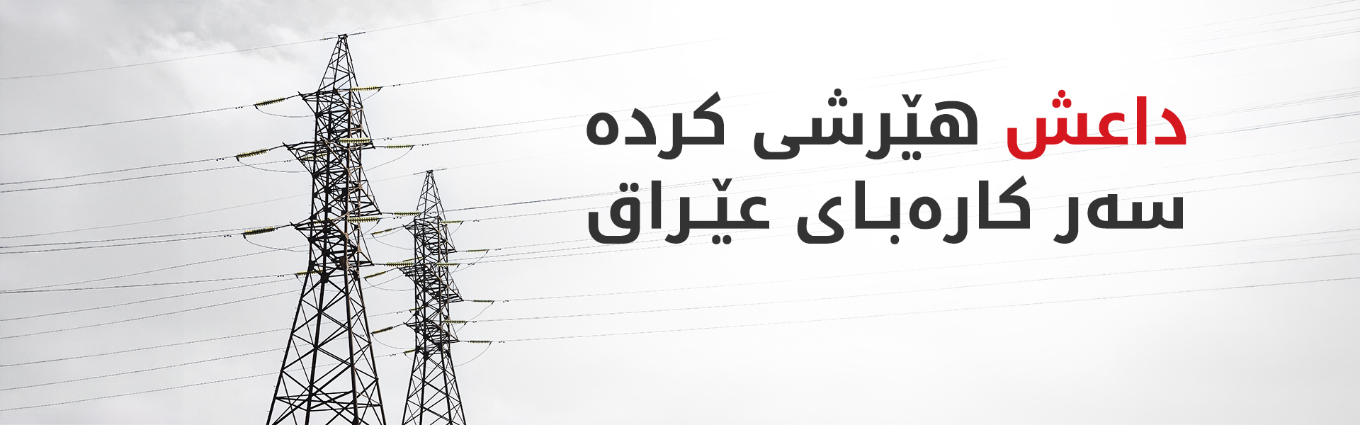 داعش هێرشی کردە سەر تاوەرەکانی کارەبای هێڵی حەدیسە - بێجی